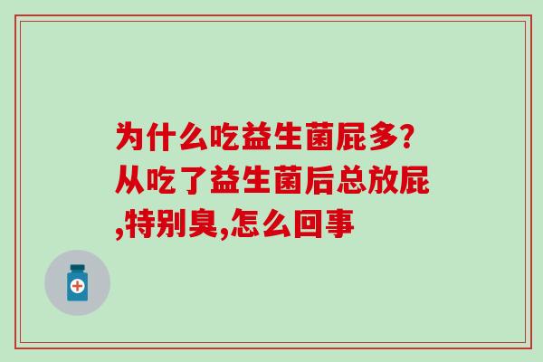 为什么吃益生菌屁多？从吃了益生菌后总放屁,特别臭,怎么回事