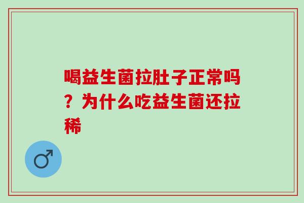 喝益生菌拉肚子正常吗？为什么吃益生菌还拉稀