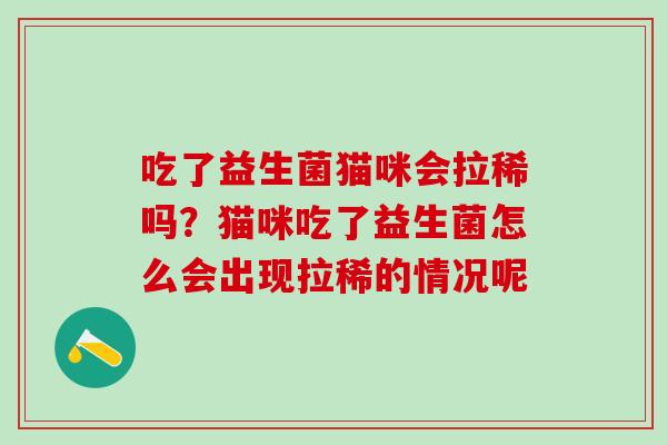 吃了益生菌猫咪会拉稀吗？猫咪吃了益生菌怎么会出现拉稀的情况呢