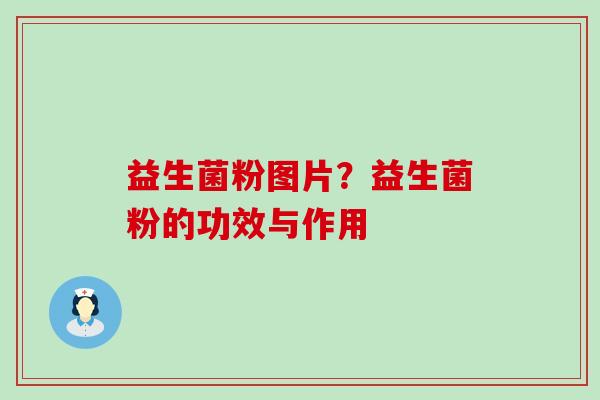 益生菌粉图片？益生菌粉的功效与作用