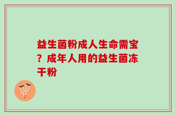 益生菌粉成人生命需宝？成年人用的益生菌冻干粉