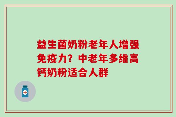 益生菌奶粉老年人增强免疫力？中老年多维高钙奶粉适合人群