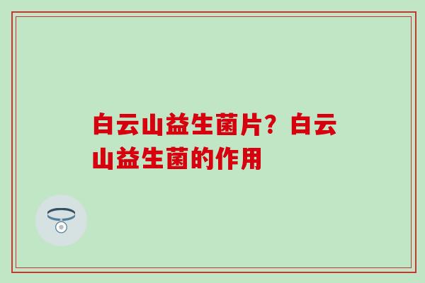 白云山益生菌片？白云山益生菌的作用