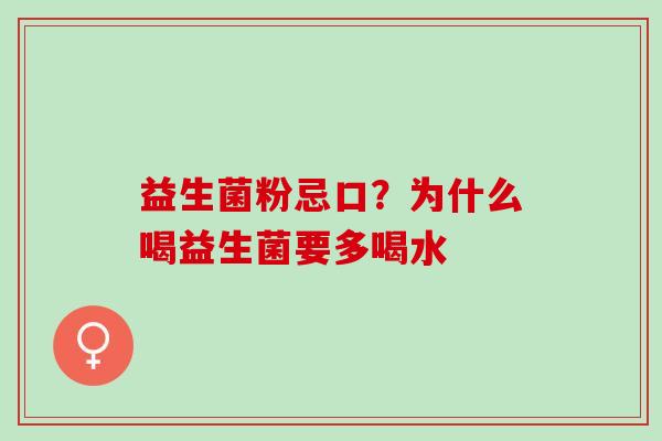 益生菌粉忌口？为什么喝益生菌要多喝水