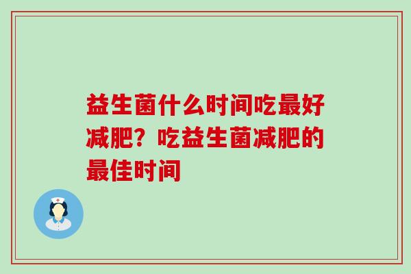 益生菌什么时间吃最好减肥？吃益生菌减肥的最佳时间