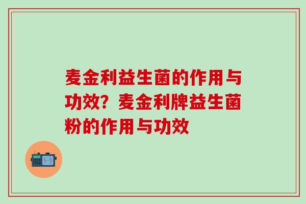 麦金利益生菌的作用与功效？麦金利牌益生菌粉的作用与功效