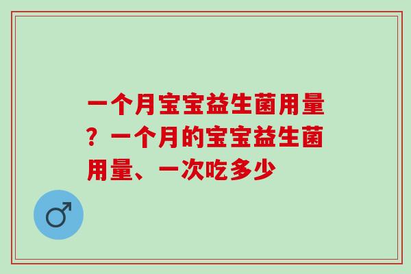 一个月宝宝益生菌用量？一个月的宝宝益生菌用量、一次吃多少