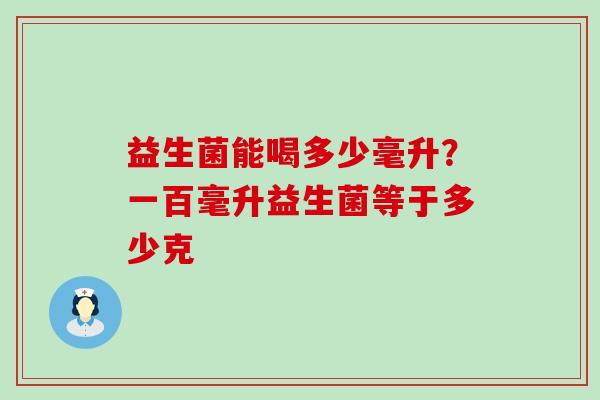 益生菌能喝多少毫升？一百毫升益生菌等于多少克