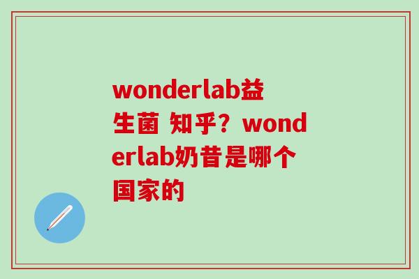 wonderlab益生菌 知乎？wonderlab奶昔是哪个国家的