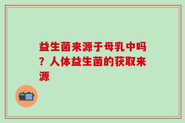 益生菌来源于母乳中吗？人体益生菌的获取来源