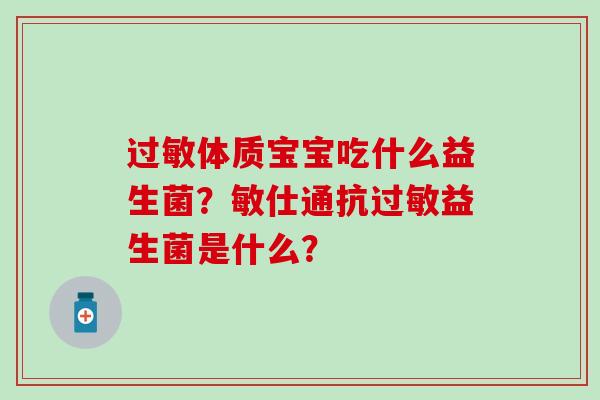 过敏体质宝宝吃什么益生菌？敏仕通抗过敏益生菌是什么？