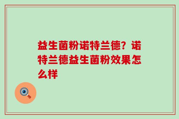 益生菌粉诺特兰德？诺特兰德益生菌粉效果怎么样