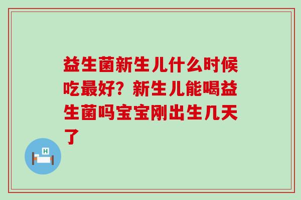 益生菌新生儿什么时候吃最好？新生儿能喝益生菌吗宝宝刚出生几天了
