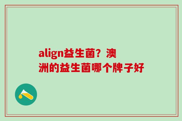 align益生菌？澳洲的益生菌哪个牌子好