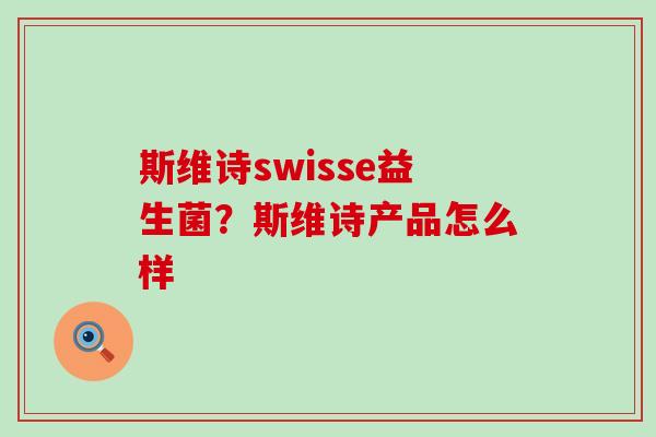 斯维诗swisse益生菌？斯维诗产品怎么样