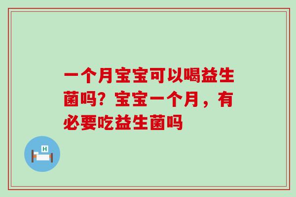 一个月宝宝可以喝益生菌吗？宝宝一个月，有必要吃益生菌吗