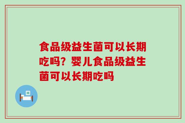 食品级益生菌可以长期吃吗？婴儿食品级益生菌可以长期吃吗