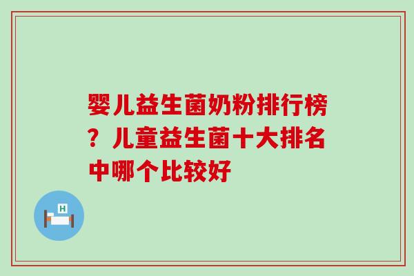 婴儿益生菌奶粉排行榜？儿童益生菌十大排名中哪个比较好