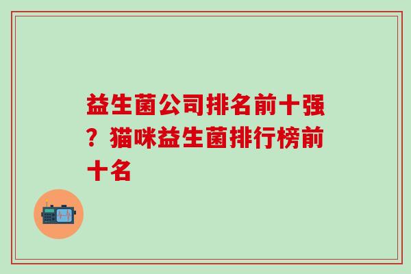 益生菌公司排名前十强？猫咪益生菌排行榜前十名