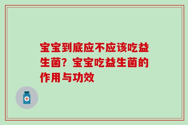 宝宝到底应不应该吃益生菌？宝宝吃益生菌的作用与功效