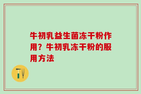 牛初乳益生菌冻干粉作用？牛初乳冻干粉的服用方法