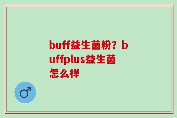 buff益生菌粉？buffplus益生菌怎么样
