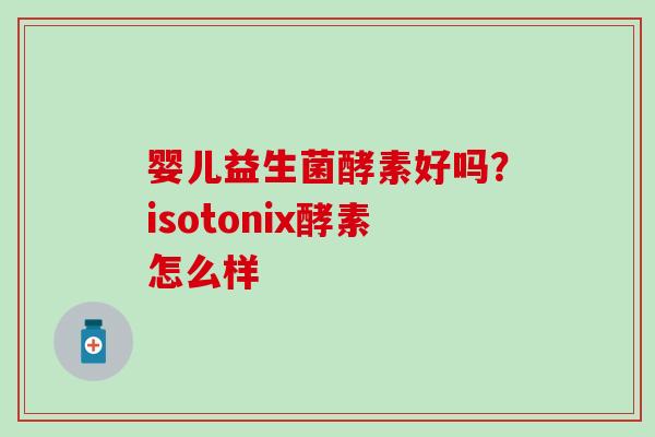 婴儿益生菌酵素好吗？isotonix酵素怎么样