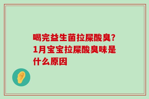 喝完益生菌拉屎酸臭？1月宝宝拉屎酸臭味是什么原因