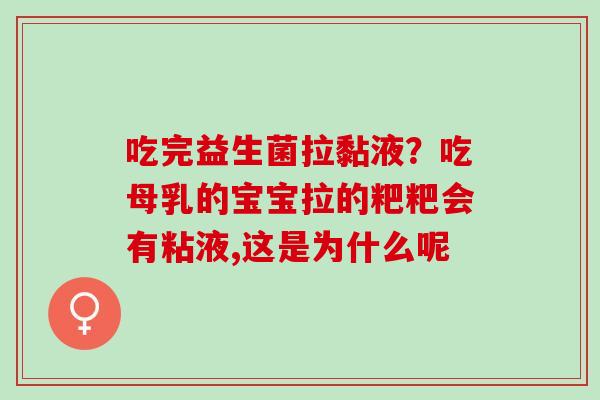 吃完益生菌拉黏液？吃母乳的宝宝拉的粑粑会有粘液,这是为什么呢
