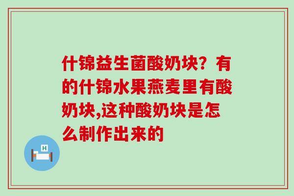 什锦益生菌酸奶块？有的什锦水果燕麦里有酸奶块,这种酸奶块是怎么制作出来的