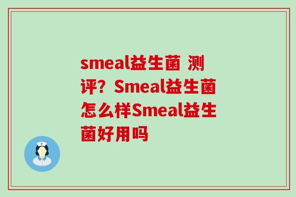 smeal益生菌 测评？Smeal益生菌怎么样Smeal益生菌好用吗