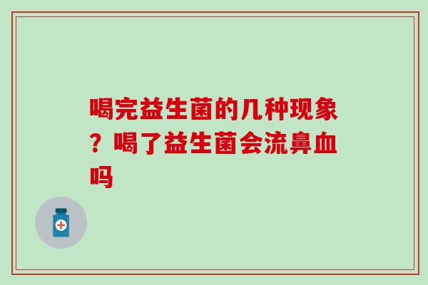 喝完益生菌的几种现象？喝了益生菌会流鼻血吗