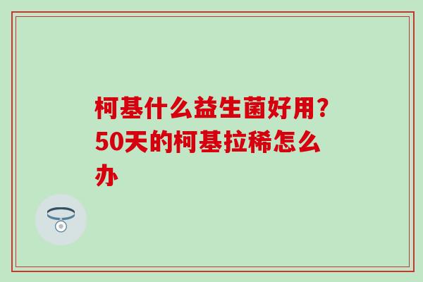 柯基什么益生菌好用？50天的柯基拉稀怎么办
