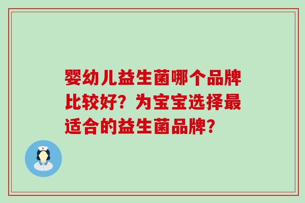 婴幼儿益生菌哪个品牌比较好？为宝宝选择最适合的益生菌品牌？