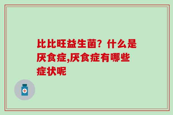 比比旺益生菌？什么是厌食症,厌食症有哪些症状呢