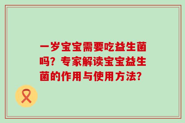 一岁宝宝需要吃益生菌吗？专家解读宝宝益生菌的作用与使用方法？