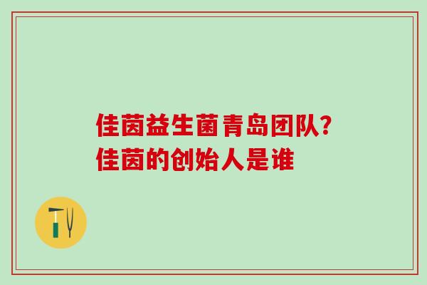 佳茵益生菌青岛团队？佳茵的创始人是谁