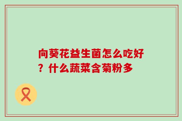 向葵花益生菌怎么吃好？什么蔬菜含菊粉多