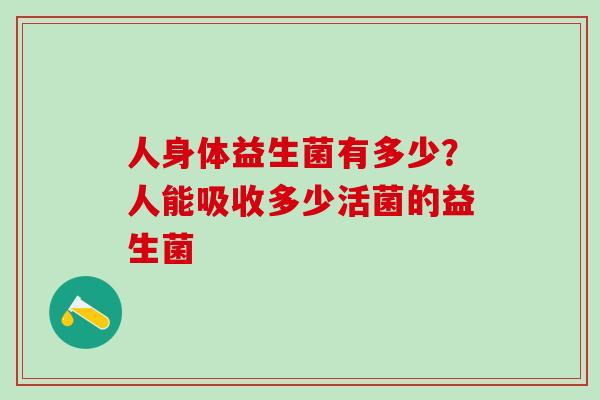 人身体益生菌有多少？人能吸收多少活菌的益生菌