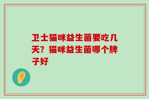 卫士猫咪益生菌要吃几天？猫咪益生菌哪个牌子好