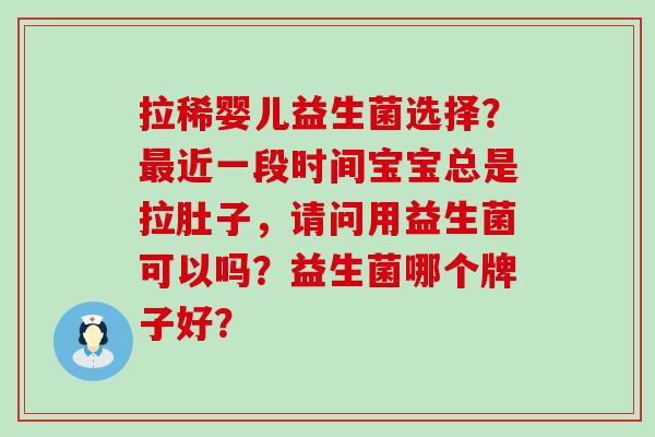 拉稀婴儿益生菌选择？最近一段时间宝宝总是拉肚子，请问用益生菌可以吗？益生菌哪个牌子好？