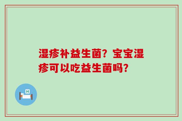 补益生菌？宝宝可以吃益生菌吗？