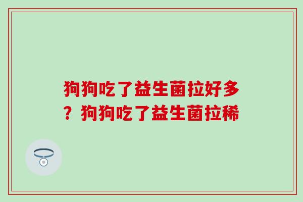 狗狗吃了益生菌拉好多？狗狗吃了益生菌拉稀