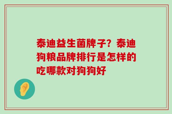 泰迪益生菌牌子？泰迪狗粮品牌排行是怎样的吃哪款对狗狗好