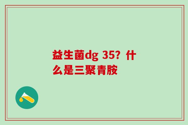 益生菌dg 35？什么是三聚青胺