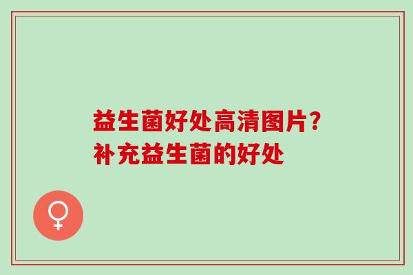 益生菌好处高清图片？补充益生菌的好处