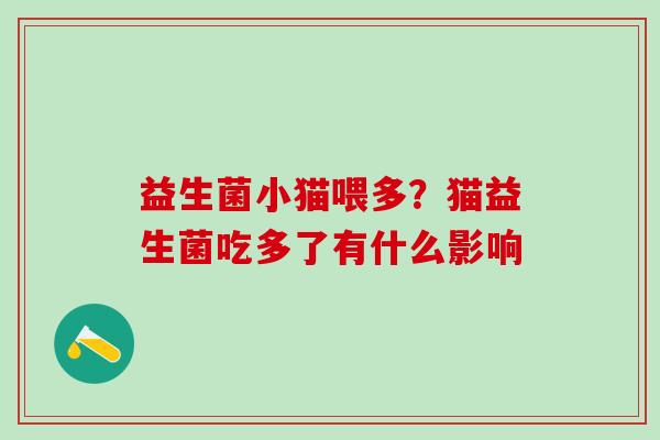 益生菌小猫喂多？猫益生菌吃多了有什么影响