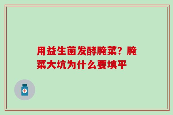 用益生菌发酵腌菜？腌菜大坑为什么要填平