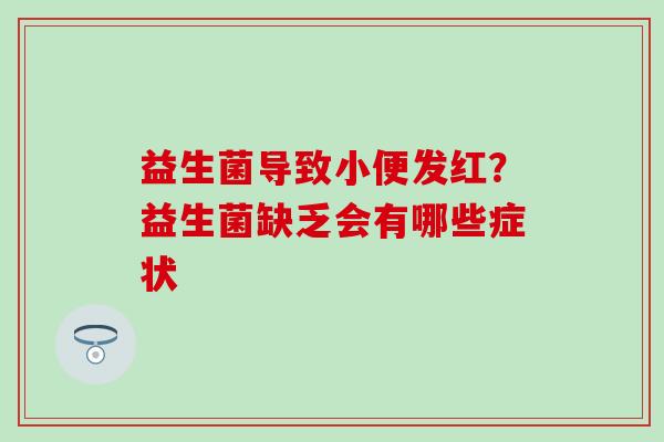 益生菌导致小便发红？益生菌缺乏会有哪些症状