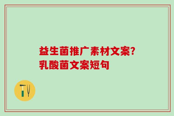 益生菌推广素材文案？乳酸菌文案短句